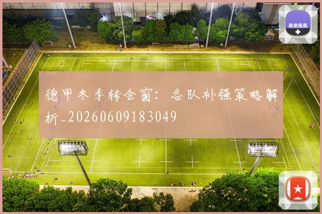 德甲冬季转会窗：各队补强策略解析_20260609183049