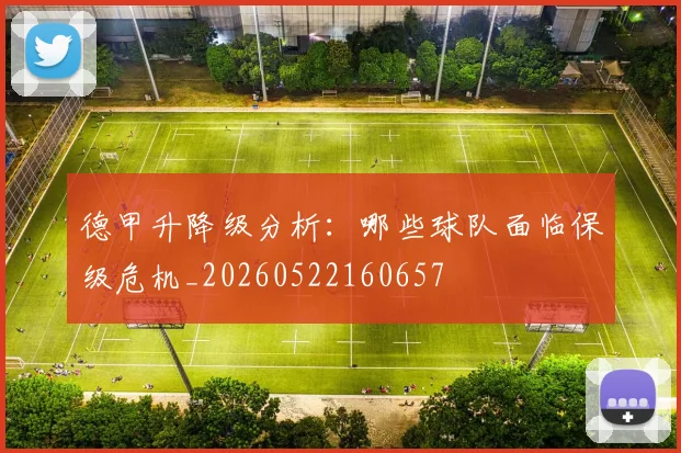 德甲升降级分析：哪些球队面临保级危机_20260522160657